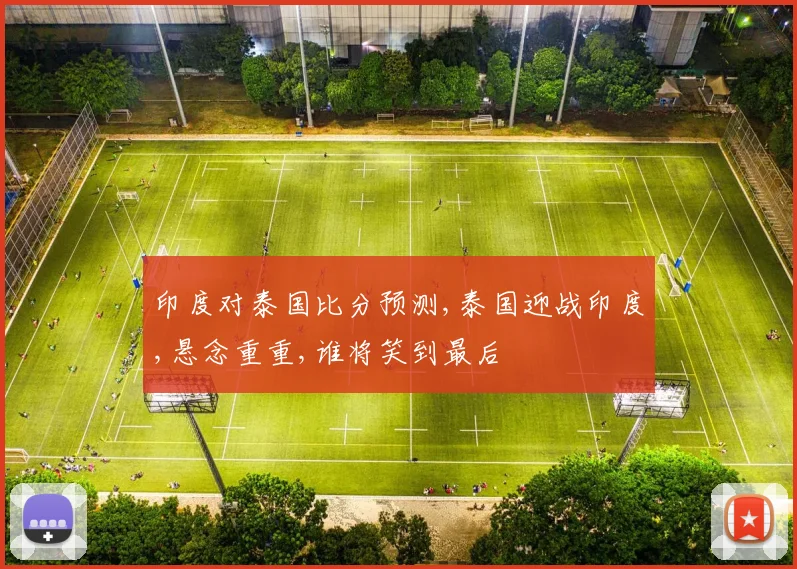 印度对泰国比分预测,泰国迎战印度,悬念重重,谁将笑到最后