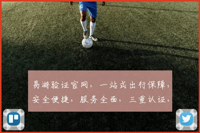易游验证官网，一站式出行保障，安全便捷，服务全面，三重认证，出行无忧，轻松启程。