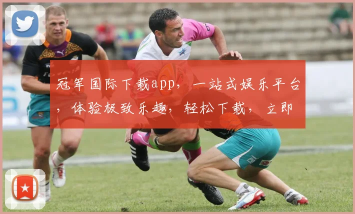 冠军国际下载app，一站式娱乐平台，体验极致乐趣，轻松下载，立即享受