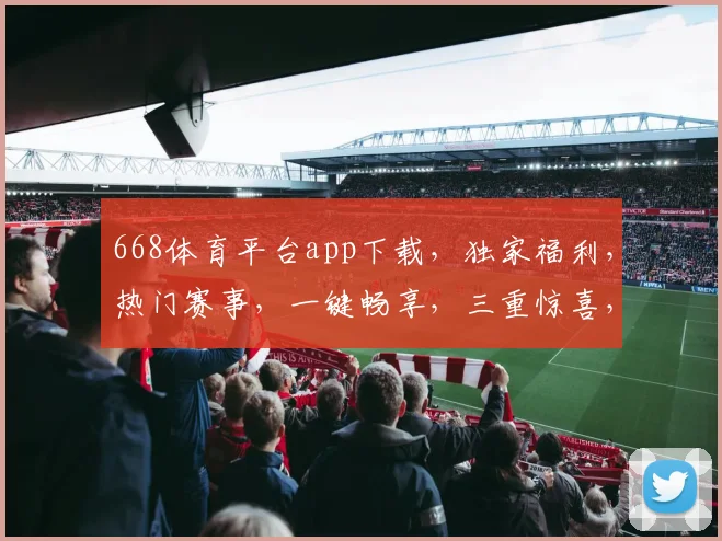668体育平台app下载，独家福利，热门赛事，一键畅享，三重惊喜，不容错过